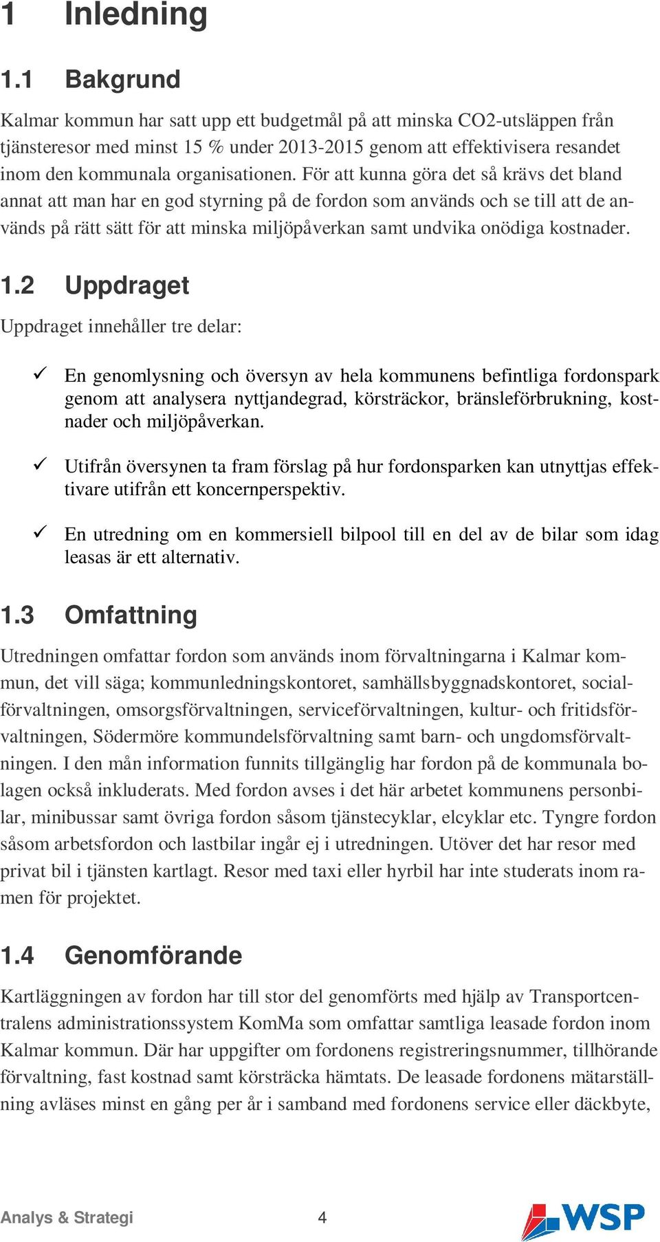 För att kunna göra det så krävs det bland annat att man har en god styrning på de fordon som används och se till att de används på rätt sätt för att minska miljöpåverkan samt undvika onödiga