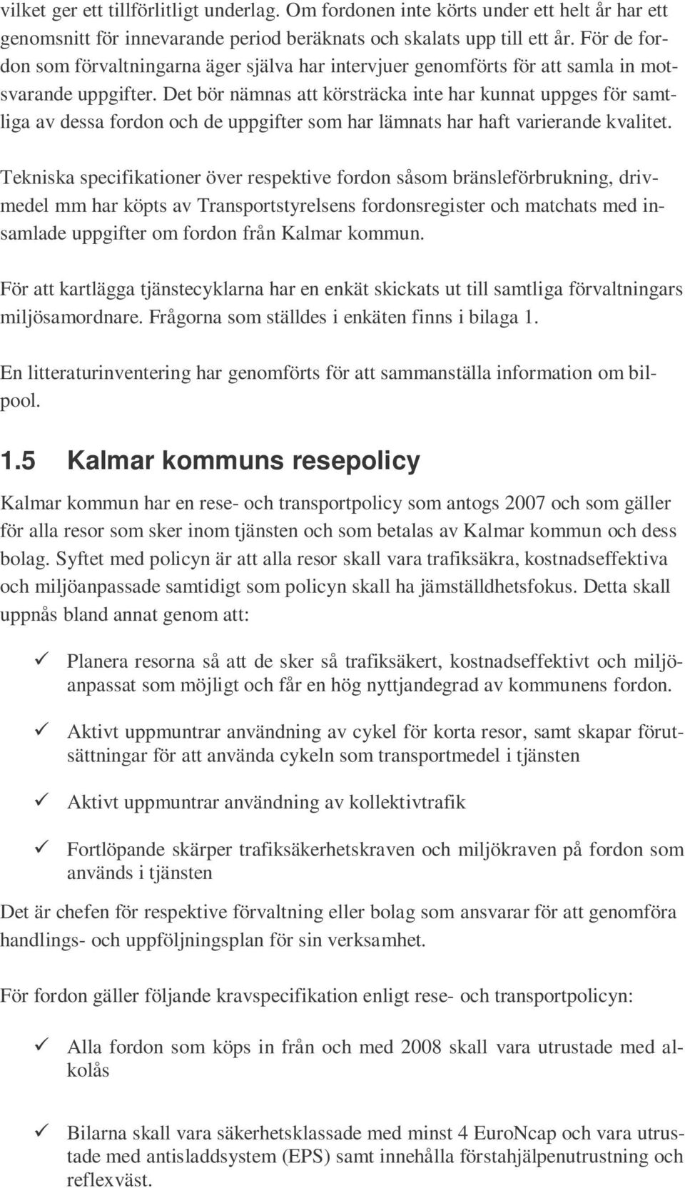 Det bör nämnas att körsträcka inte har kunnat uppges för samtliga av dessa fordon och de uppgifter som har lämnats har haft varierande kvalitet.