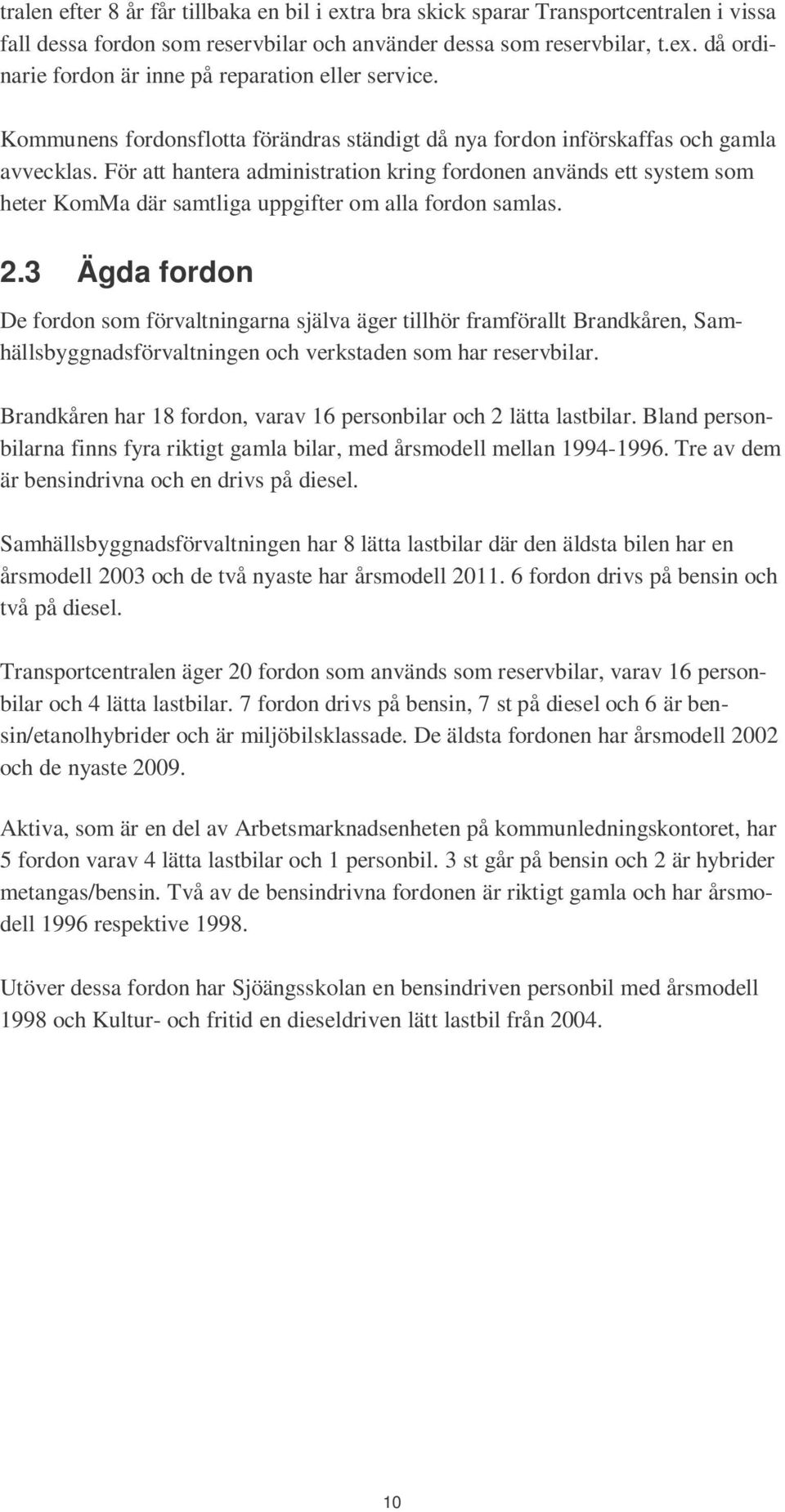 För att hantera administration kring fordonen används ett system som heter KomMa där samtliga uppgifter om alla fordon samlas. 2.