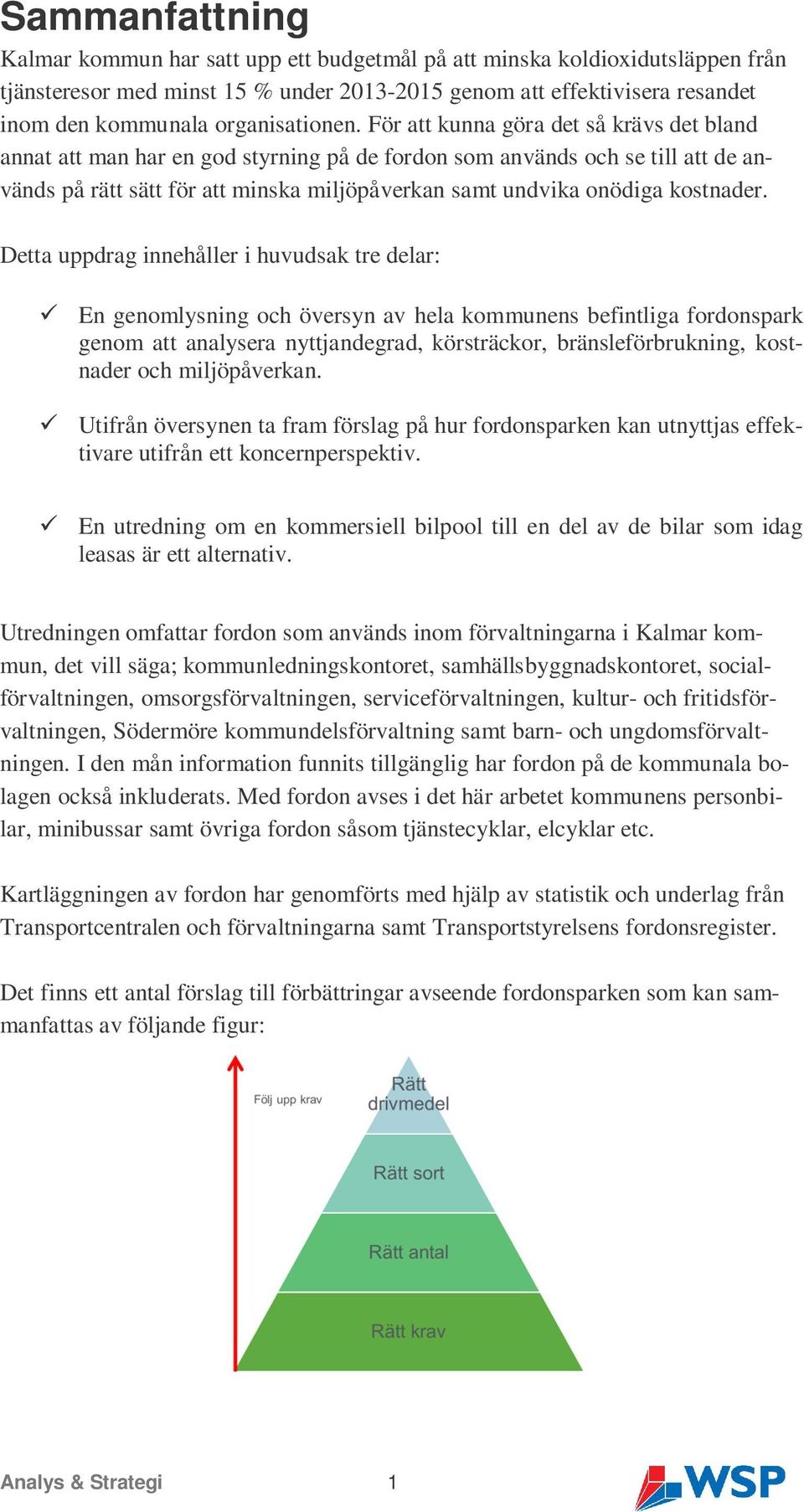 För att kunna göra det så krävs det bland annat att man har en god styrning på de fordon som används och se till att de används på rätt sätt för att minska miljöpåverkan samt undvika onödiga