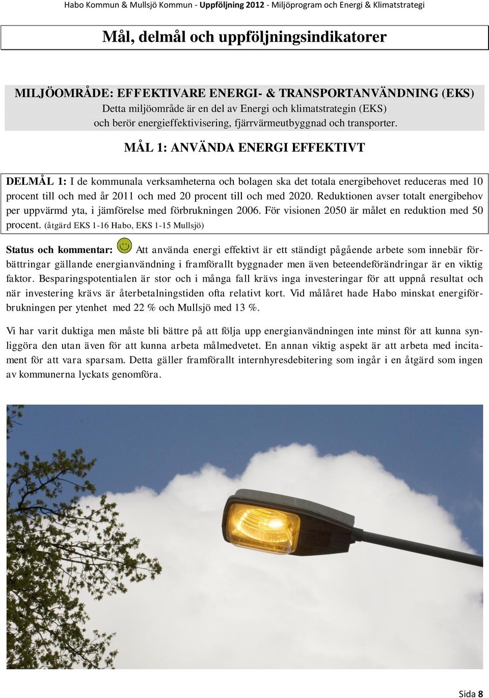 MÅL 1: ANVÄNDA ENERGI EFFEKTIVT DELMÅL 1: I de kommunala verksamheterna och bolagen ska det totala energibehovet reduceras med 10 procent till och med år 2011 och med 20 procent till och med 2020.