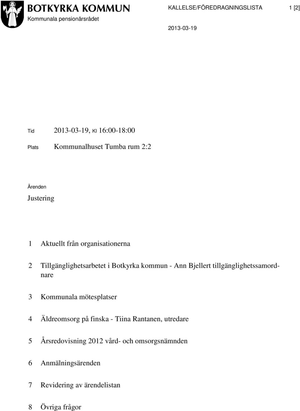 kommun - Ann Bjellert tillgänglighetssamordnare 3 Kommunala mötesplatser 4 Äldreomsorg på finska - Tiina Rantanen,