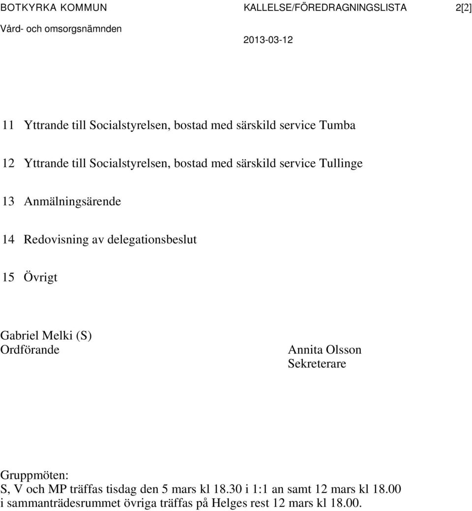 Redovisning av delegationsbeslut 15 Övrigt Gabriel Melki (S) Ordförande Annita Olsson Sekreterare Gruppmöten: S, V och MP