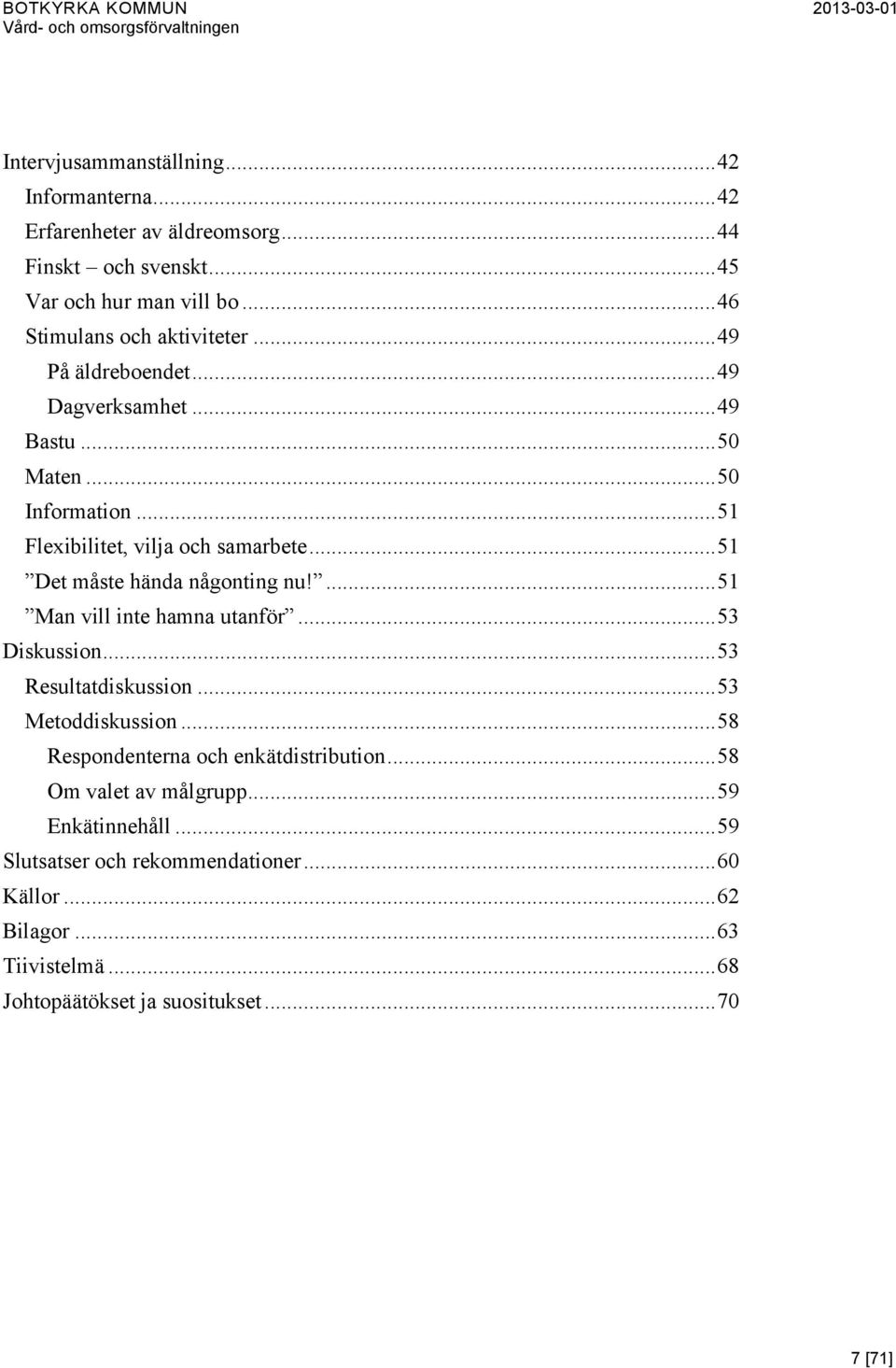 .. 51 Det måste hända någonting nu!... 51 Man vill inte hamna utanför... 53 Diskussion... 53 Resultatdiskussion... 53 Metoddiskussion.