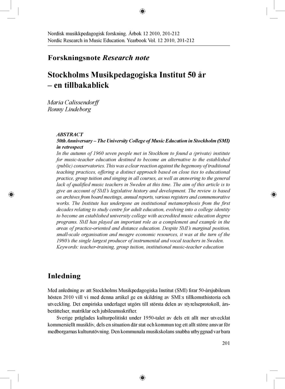 Education in Stockholm (SMI) in retrospect In the autumn of 1960 seven people met in Stockhom to found a (private) institute for music-teacher education destined to become an alternative to the