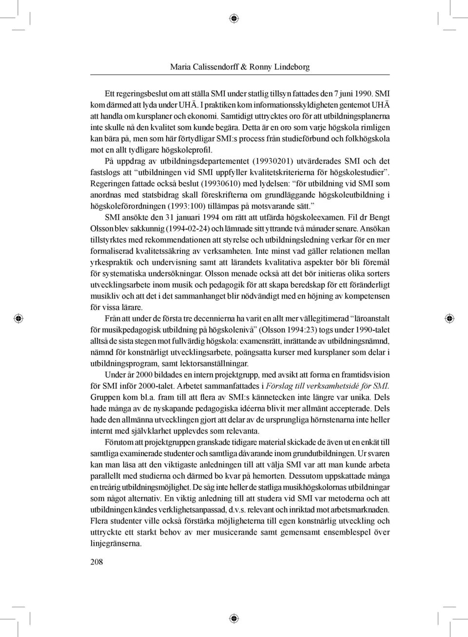 Detta är en oro som varje högskola rimligen kan bära på, men som här förtydligar SMI:s process från studieförbund och folkhögskola mot en allt tydligare högskoleprofil.