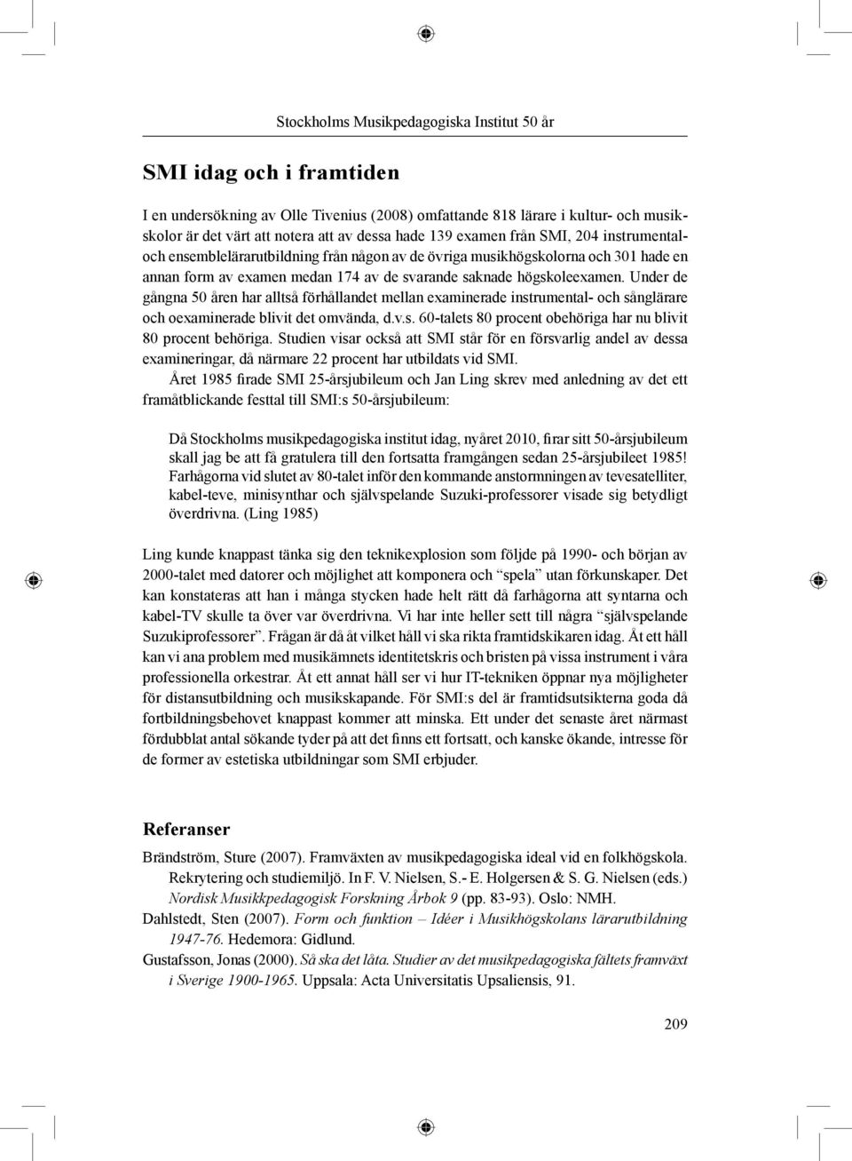 Under de gångna 50 åren har alltså förhållandet mellan examinerade instrumental- och sånglärare och oexaminerade blivit det omvända, d.v.s. 60-talets 80 procent obehöriga har nu blivit 80 procent behöriga.