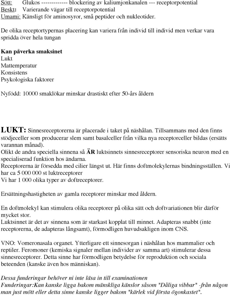 10000 smaklökar minskar drastiskt efter 50-års åldern LUKT: Sinnesreceptorerna är placerade i taket på näshålan.