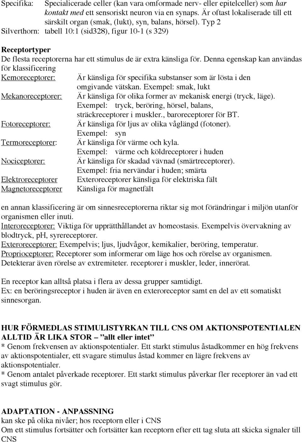 Typ 2 Silverthorn: tabell 10:1 (sid328), figur 10-1 (s 329) Receptortyper De flesta receptorerna har ett stimulus de är extra känsliga för.