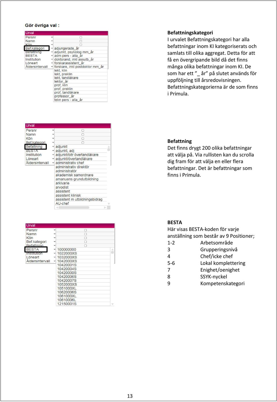Befattningskategorierna är de som finns i Primula. Befattning Det finns drygt 200 olika befattningar att välja på.