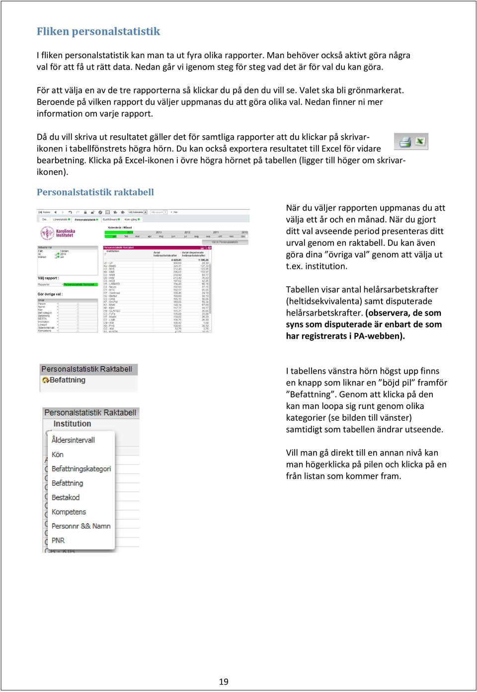 Beroende på vilken rapport du väljer uppmanas du att göra olika val. Nedan finner ni mer information om varje rapport.