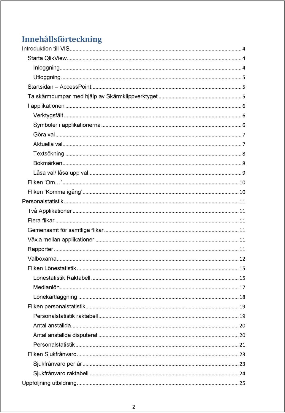 .. 10 Personalstatistik... 11 Två Applikationer... 11 Flera flikar... 11 Gemensamt för samtliga flikar... 11 Växla mellan applikationer... 11 Rapporter... 11 Valboxarna... 12 Fliken Lönestatistik.