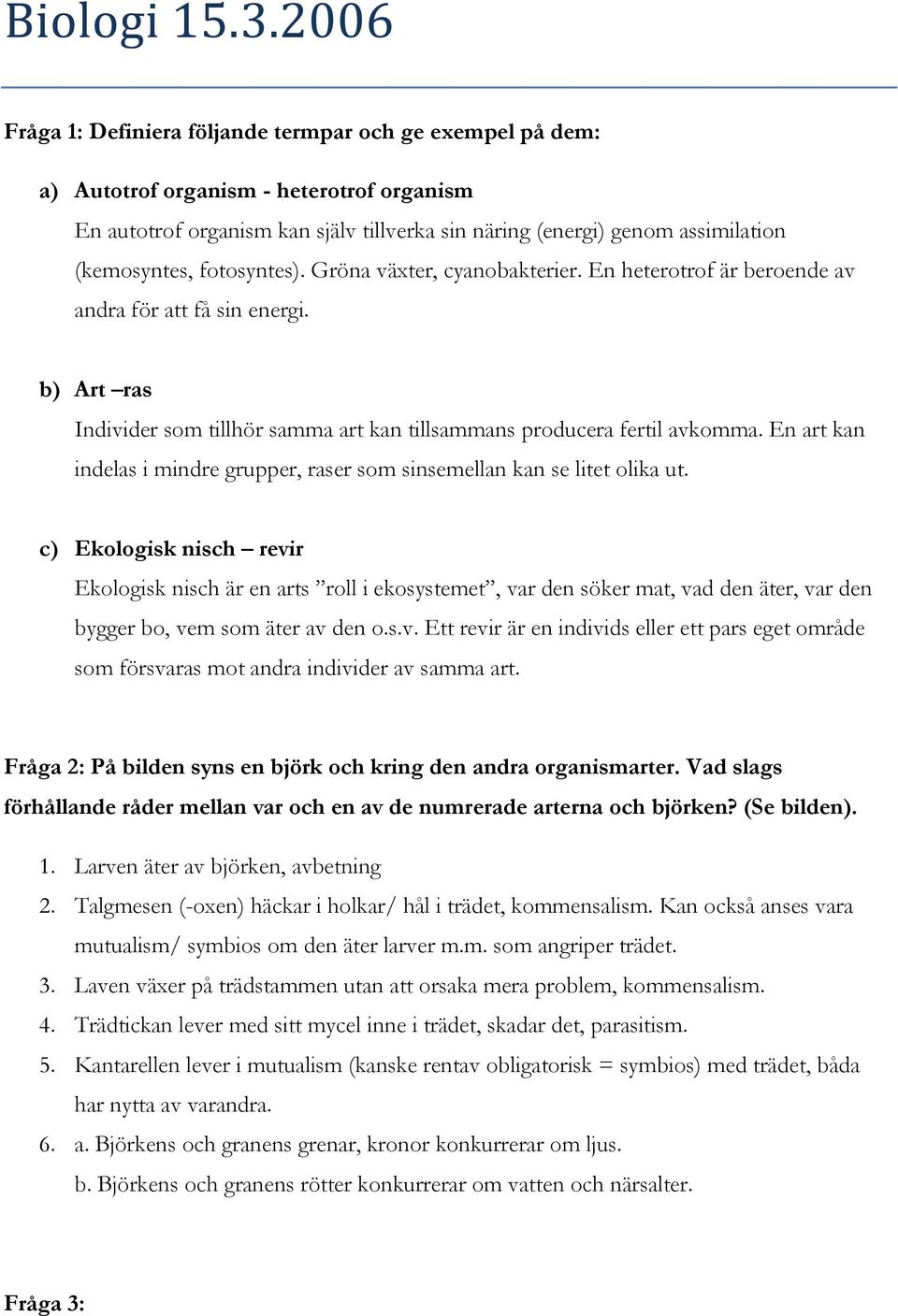 fotosyntes). Gröna växter, cyanobakterier. En heterotrof är beroende av andra för att få sin energi. b) Art ras Individer som tillhör samma art kan tillsammans producera fertil avkomma.