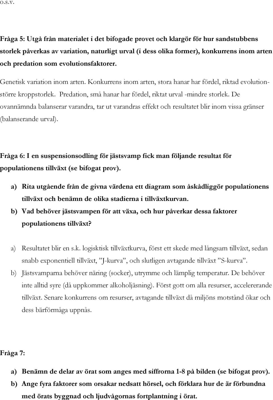 evolutionsfaktorer. Genetisk variation inom arten. Konkurrens inom arten, stora hanar har fördel, riktad evolutionstörre kroppstorlek. Predation, små hanar har fördel, riktat urval -mindre storlek.