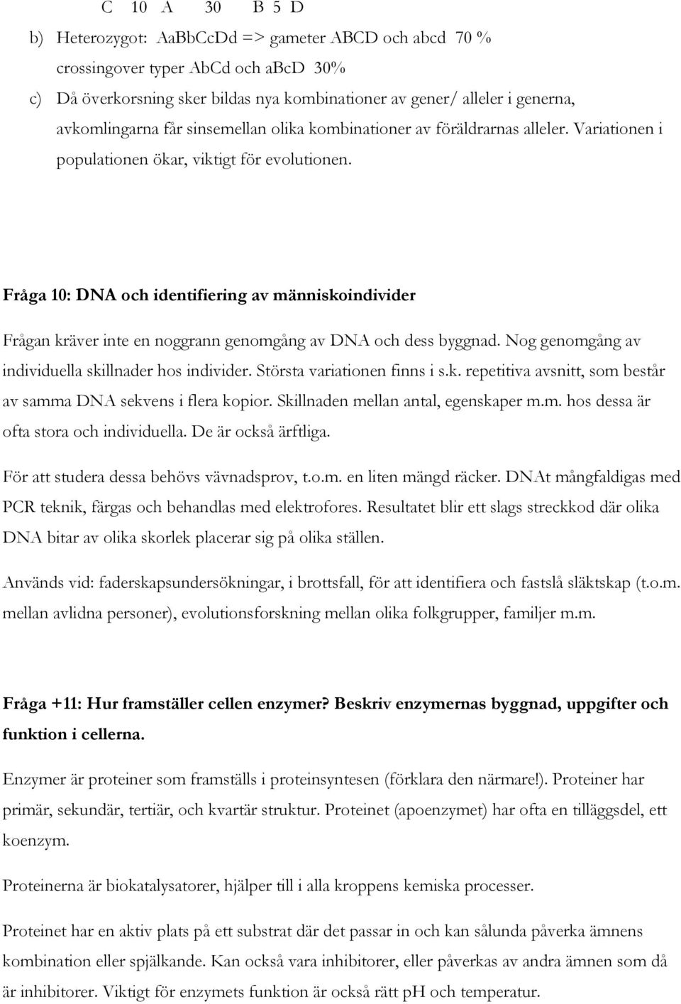 Fråga 10: DNA och identifiering av människoindivider Frågan kräver inte en noggrann genomgång av DNA och dess byggnad. Nog genomgång av individuella skillnader hos individer.