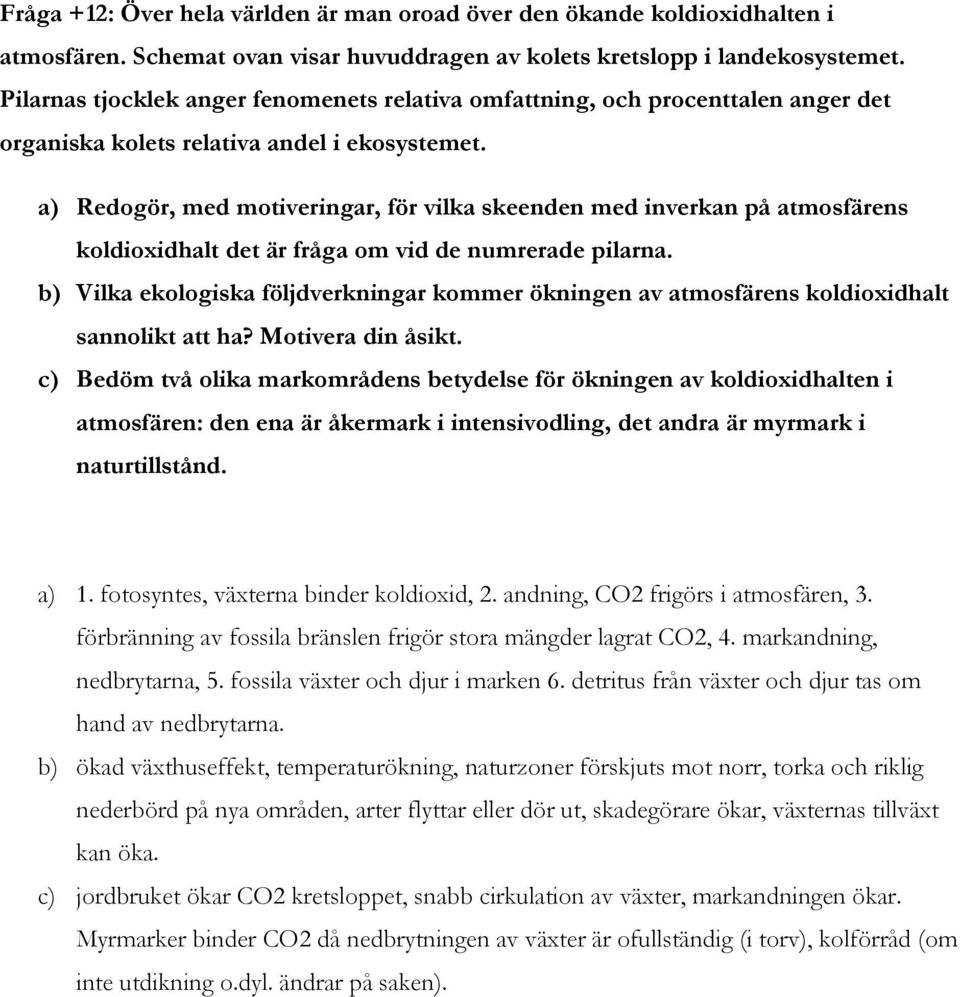 a) Redogör, med motiveringar, för vilka skeenden med inverkan på atmosfärens koldioxidhalt det är fråga om vid de numrerade pilarna.