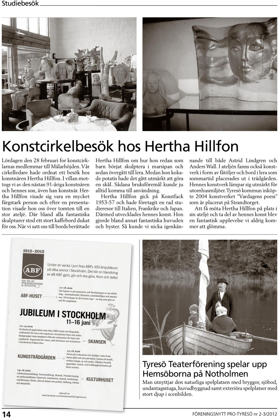 Hertha Hillfon visade sig vara en mycket färgstark person och efter en presentation visade hon oss över tomten till en stor ateljé.
