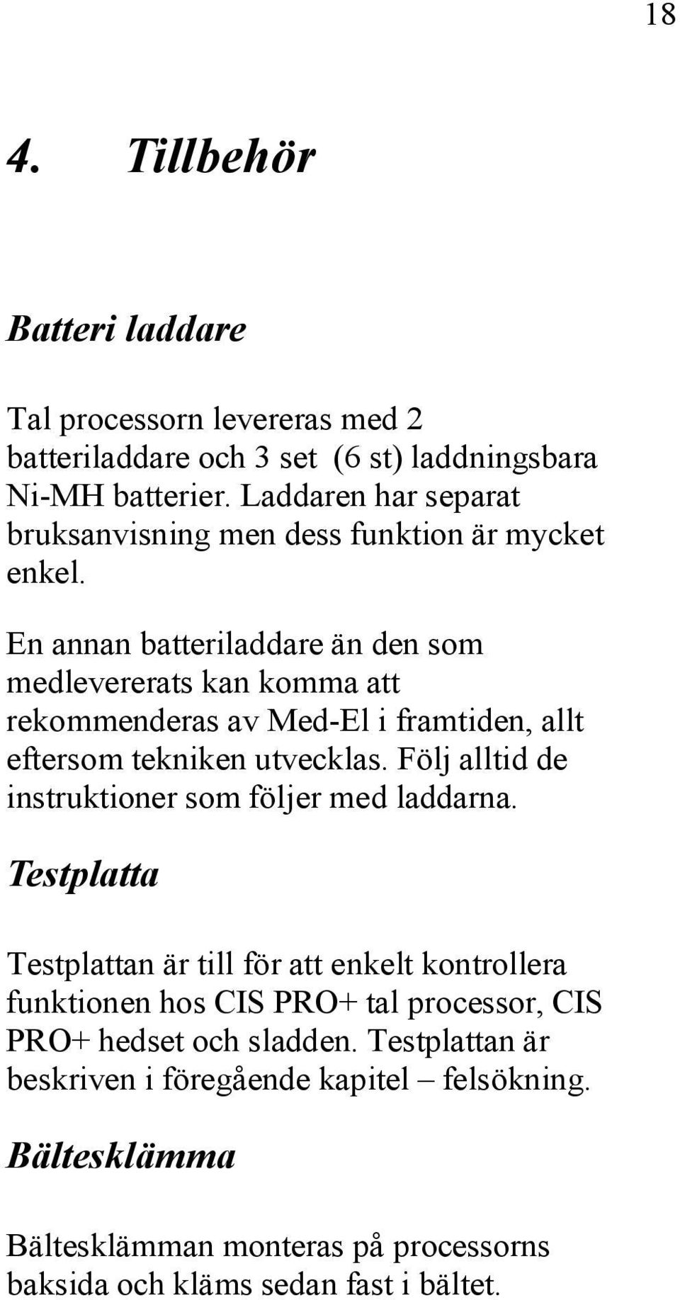 En annan batteriladdare än den som medlevererats kan komma att rekommenderas av Med-El i framtiden, allt eftersom tekniken utvecklas.