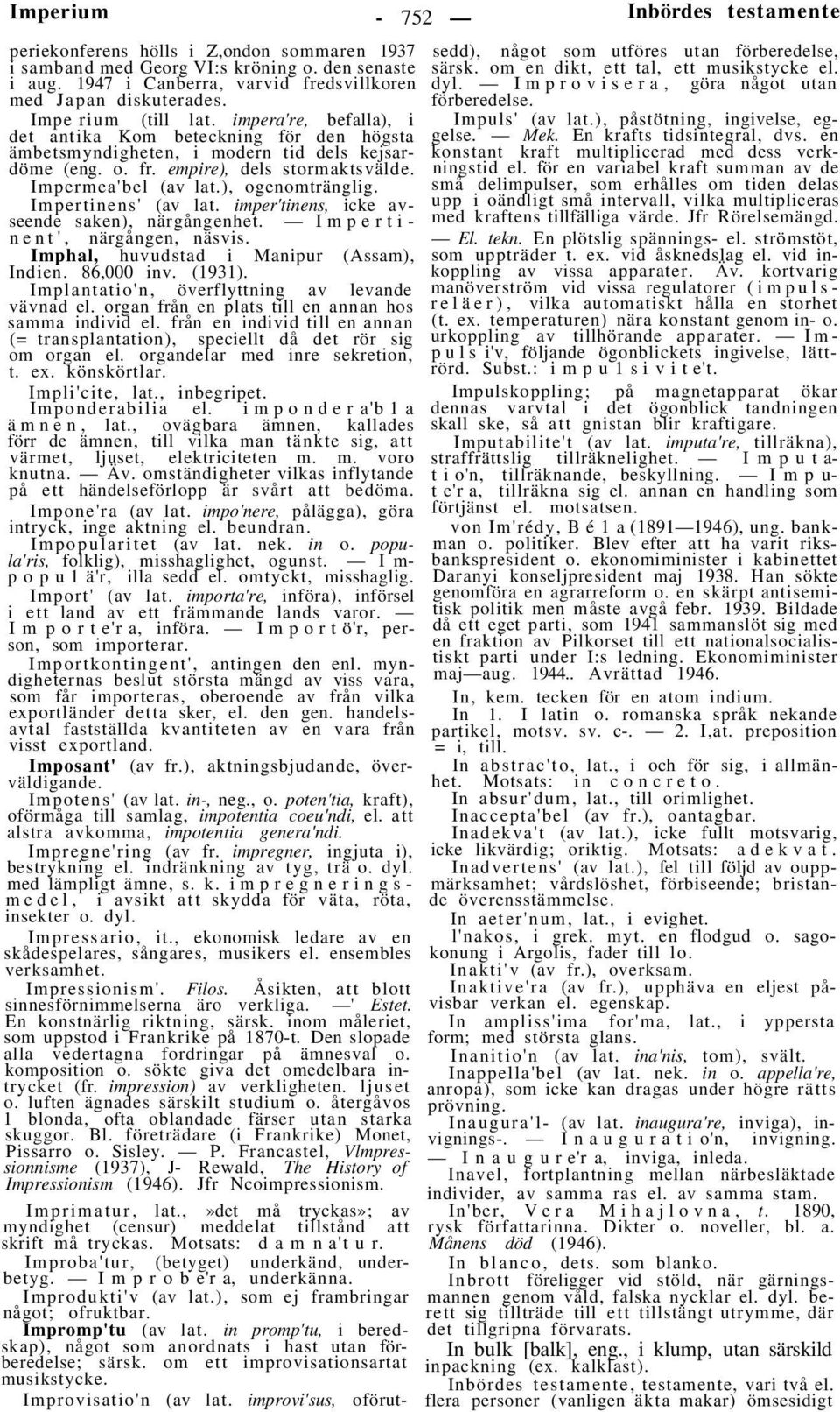 ), ogenomtränglig. Impertinens' (av lat. imper'tinens, icke avseende saken), närgångenhet. Impertinent', närgången, näsvis. Imphal, huvudstad i Manipur (Assam), Indien. 86,000 inv. (1931).