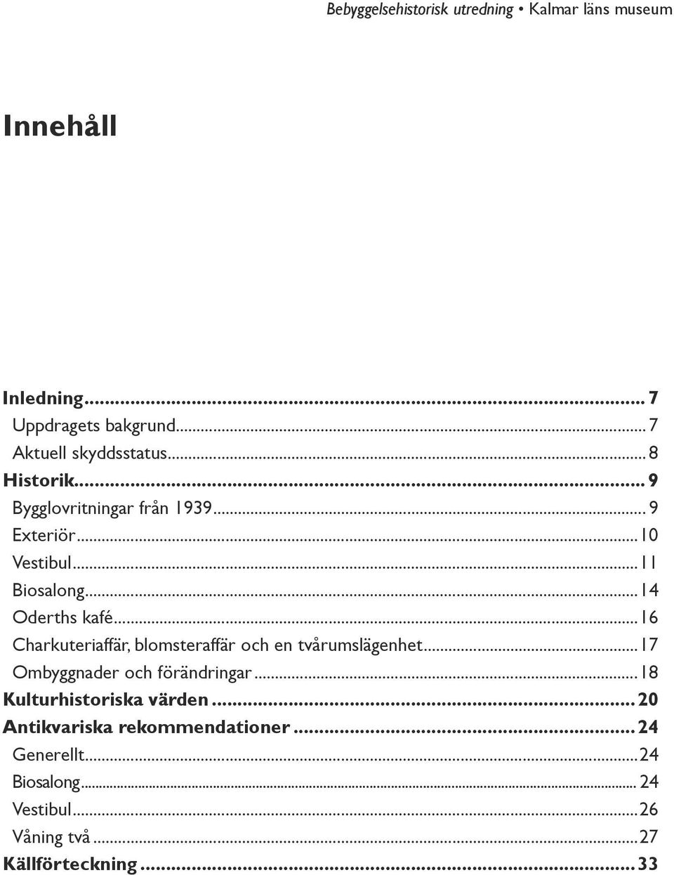 ..16 Charkuteriaffär, blomsteraffär och en tvårumslägenhet...17 Ombyggnader och förändringar.