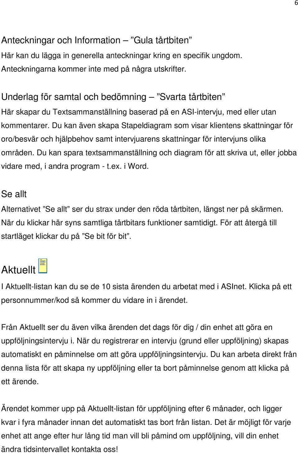 Du kan även skapa Stapeldiagram som visar klientens skattningar för oro/besvär och hjälpbehov samt intervjuarens skattningar för intervjuns olika områden.