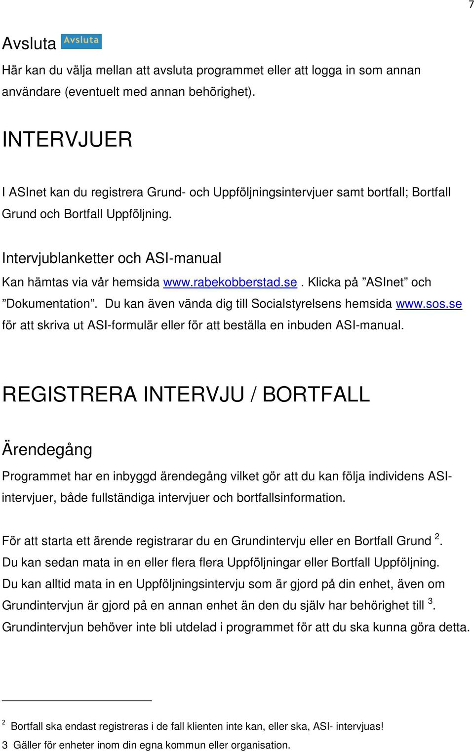 rabekobberstad.se. Klicka på ASInet och Dokumentation. Du kan även vända dig till Socialstyrelsens hemsida www.sos.se för att skriva ut ASI-formulär eller för att beställa en inbuden ASI-manual.