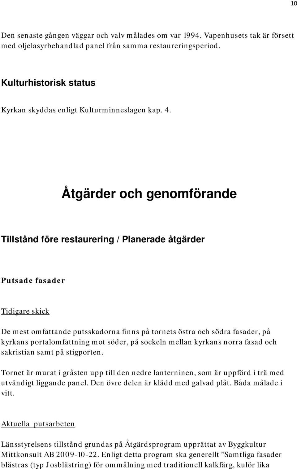 Åtgärder och genomförande Tillstånd före restaurering / Planerade åtgärder Putsade fasader Tidigare skick De mest omfattande putsskadorna finns på tornets östra och södra fasader, på kyrkans