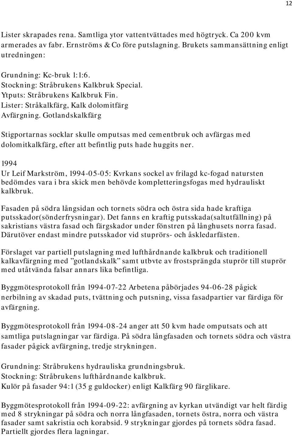 Gotlandskalkfärg Stigportarnas socklar skulle omputsas med cementbruk och avfärgas med dolomitkalkfärg, efter att befintlig puts hade huggits ner.