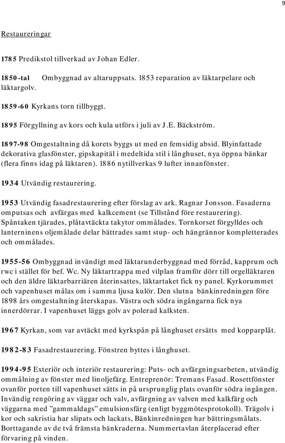 Blyinfattade dekorativa glasfönster, gipskapitäl i medeltida stil i långhuset, nya öppna bänkar (flera finns idag på läktaren). 1886 nytillverkas 9 lufter innanfönster. 1934 Utvändig restaurering.