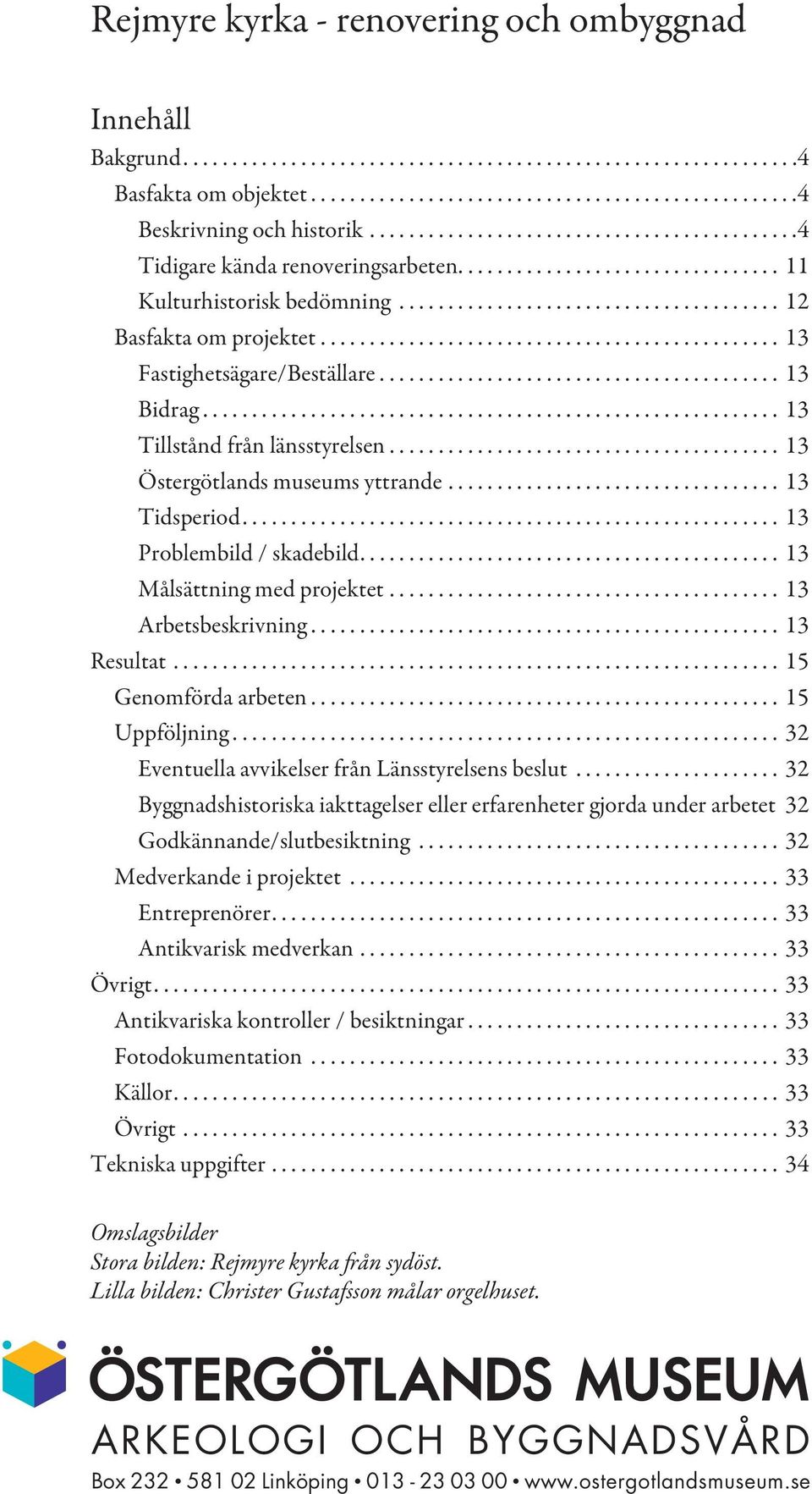 .............................................. 13 Fastighetsägare/Beställare......................................... 13 Bidrag........................................................... 13 Tillstånd från länsstyrelsen.