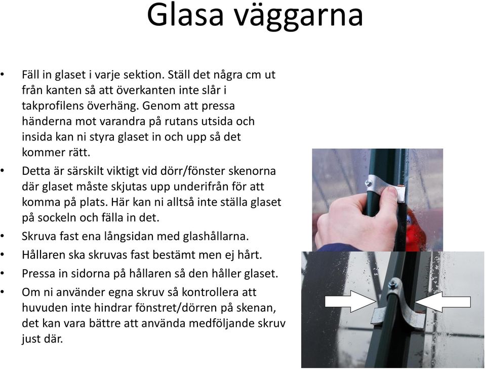 Detta är särskilt viktigt vid dörr/fönster skenorna där glaset måste skjutas upp underifrån för att komma på plats. Här kan ni alltså inte ställa glaset på sockeln och fälla in det.