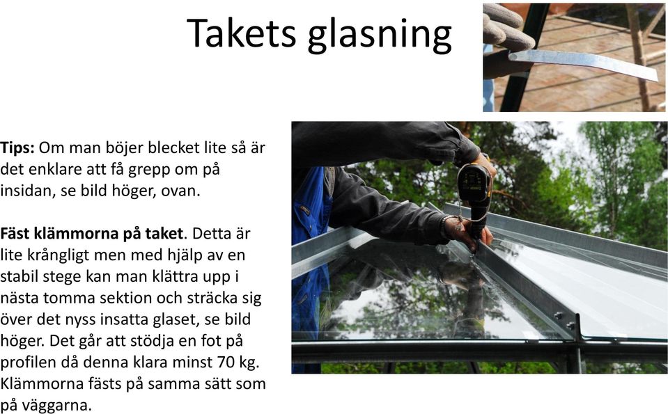 Detta är lite krångligt men med hjälp av en stabil stege kan man klättra upp i nästa tomma sektion och