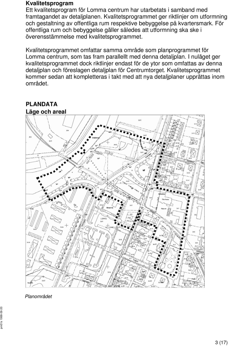 För offentliga rum och bebyggelse gäller således att utformning ska ske i överensstämmelse med kvalitetsprogrammet.