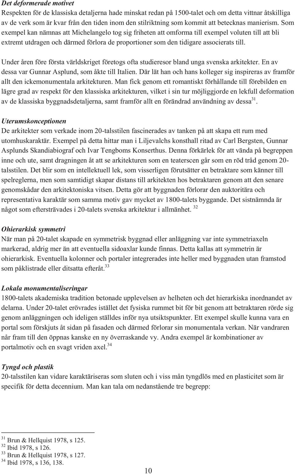 Som exempel kan nämnas att Michelangelo tog sig friheten att omforma till exempel voluten till att bli extremt utdragen och därmed förlora de proportioner som den tidigare associerats till.