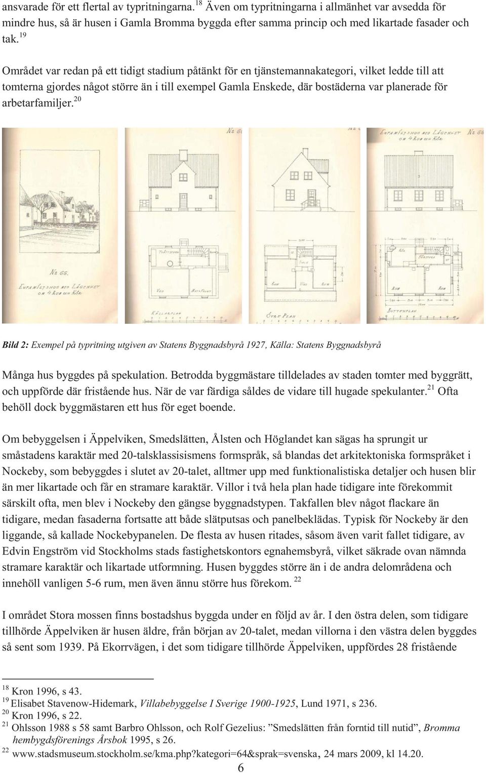 arbetarfamiljer. 20 Bild 2: Exempel på typritning utgiven av Statens Byggnadsbyrå 1927, Källa: Statens Byggnadsbyrå Många hus byggdes på spekulation.