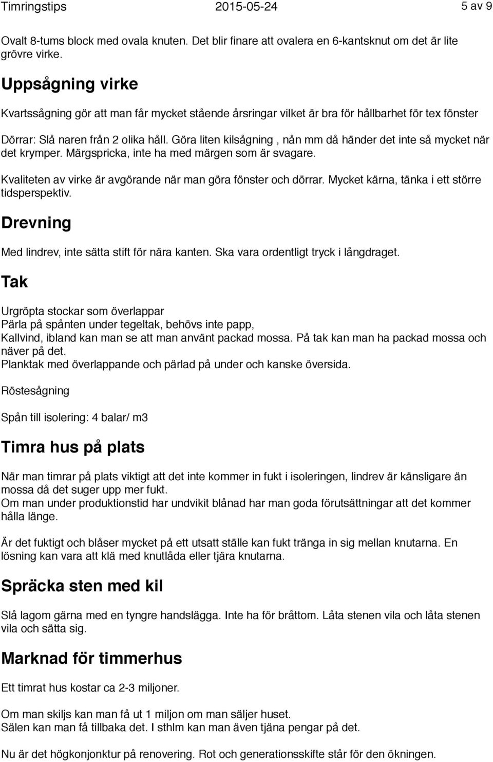 Göra liten kilsågning, nån mm då händer det inte så mycket när det krymper. Märgspricka, inte ha med märgen som är svagare. Kvaliteten av virke är avgörande när man göra fönster och dörrar.