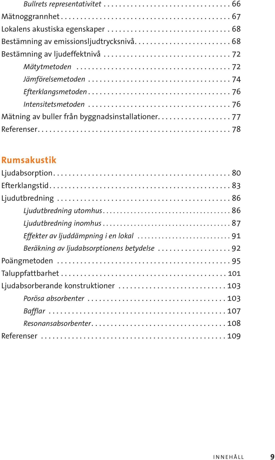 .................................... 76 Intensitetsmetoden..................................... 76 Mätning av buller från byggnadsinstallationer................... 77 Referenser.