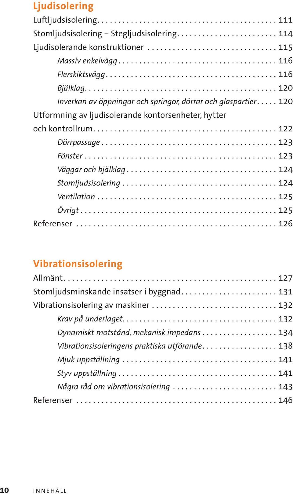 .... 120 Utformning av ljudisolerande kontorsenheter, hytter och kontrollrum............................................ 122 Dörrpassage.......................................... 123 Fönster.