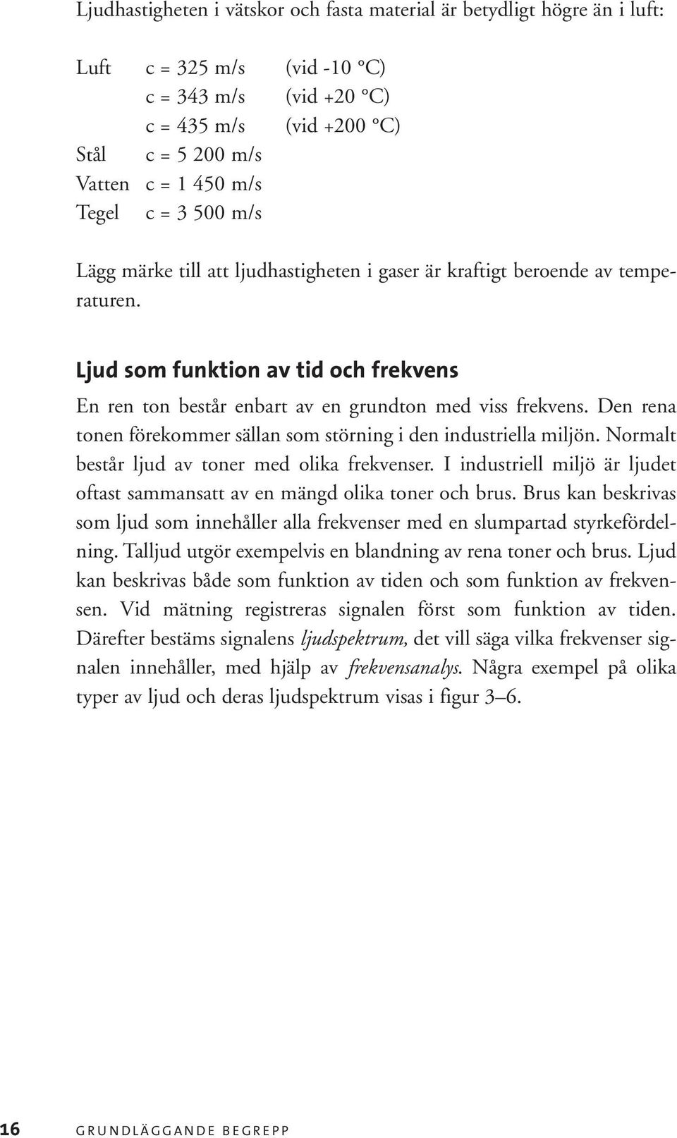 Den rena tonen förekommer sällan som störning i den industriella miljön. Normalt består ljud av toner med olika frekvenser.