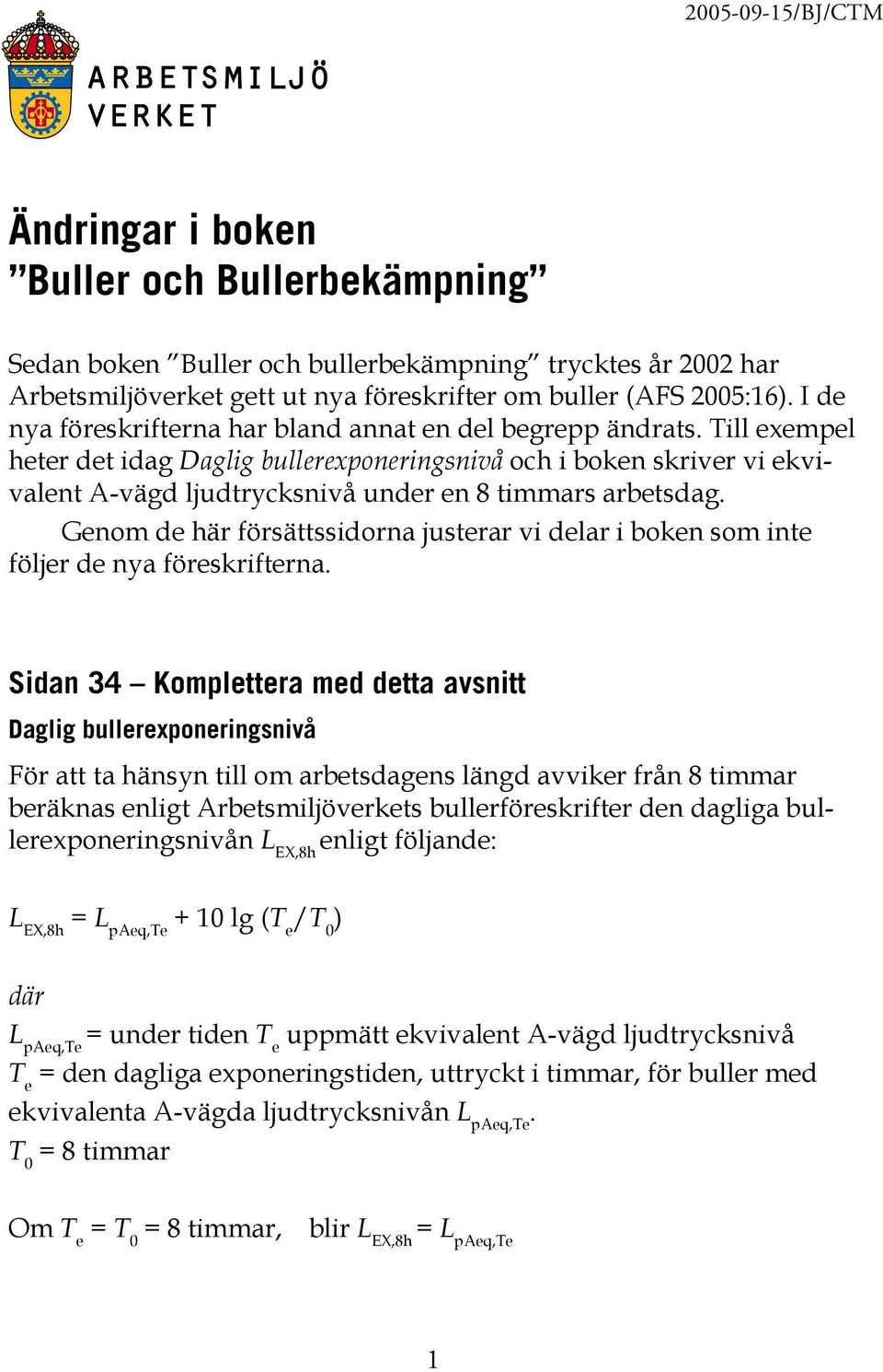 Till exempel heter det idag Daglig bullerexponeringsnivå och i boken skriver vi ekvivalent A-vägd ljudtrycksnivå under en 8 timmars arbetsdag.