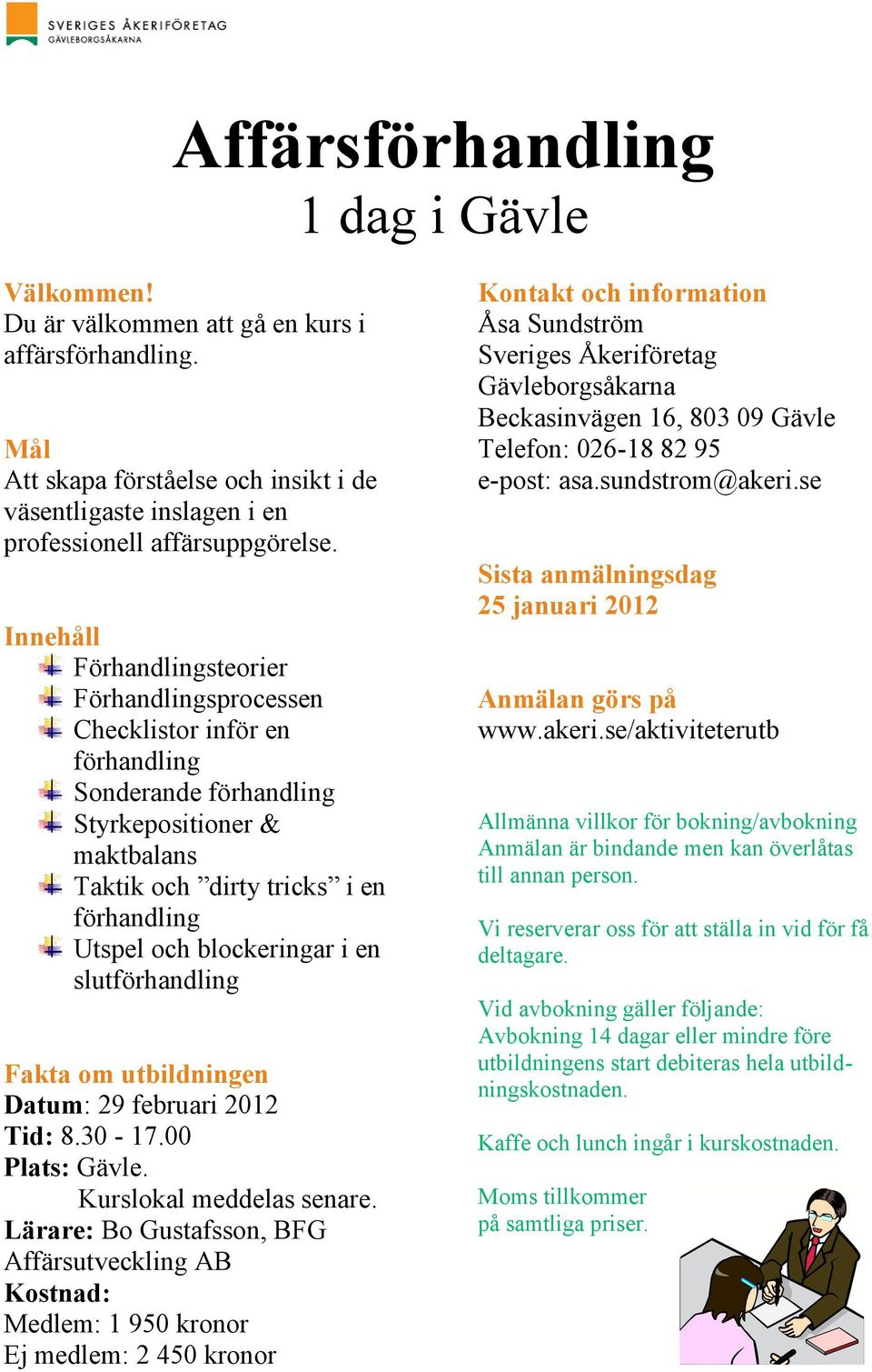 blockeringar i en slutförhandling Fakta om utbildningen Datum: 29 februari 2012 Tid: 8.30-17.00 Plats: Gävle. Kurslokal meddelas senare.