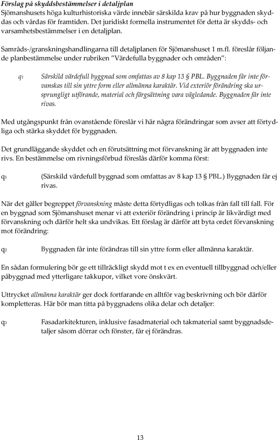 föreslår följande planbestämmelse under rubriken Värdefulla byggnader och områden : q1 Särskild värdefull byggnad som omfattas av 8 kap 13 PBL.