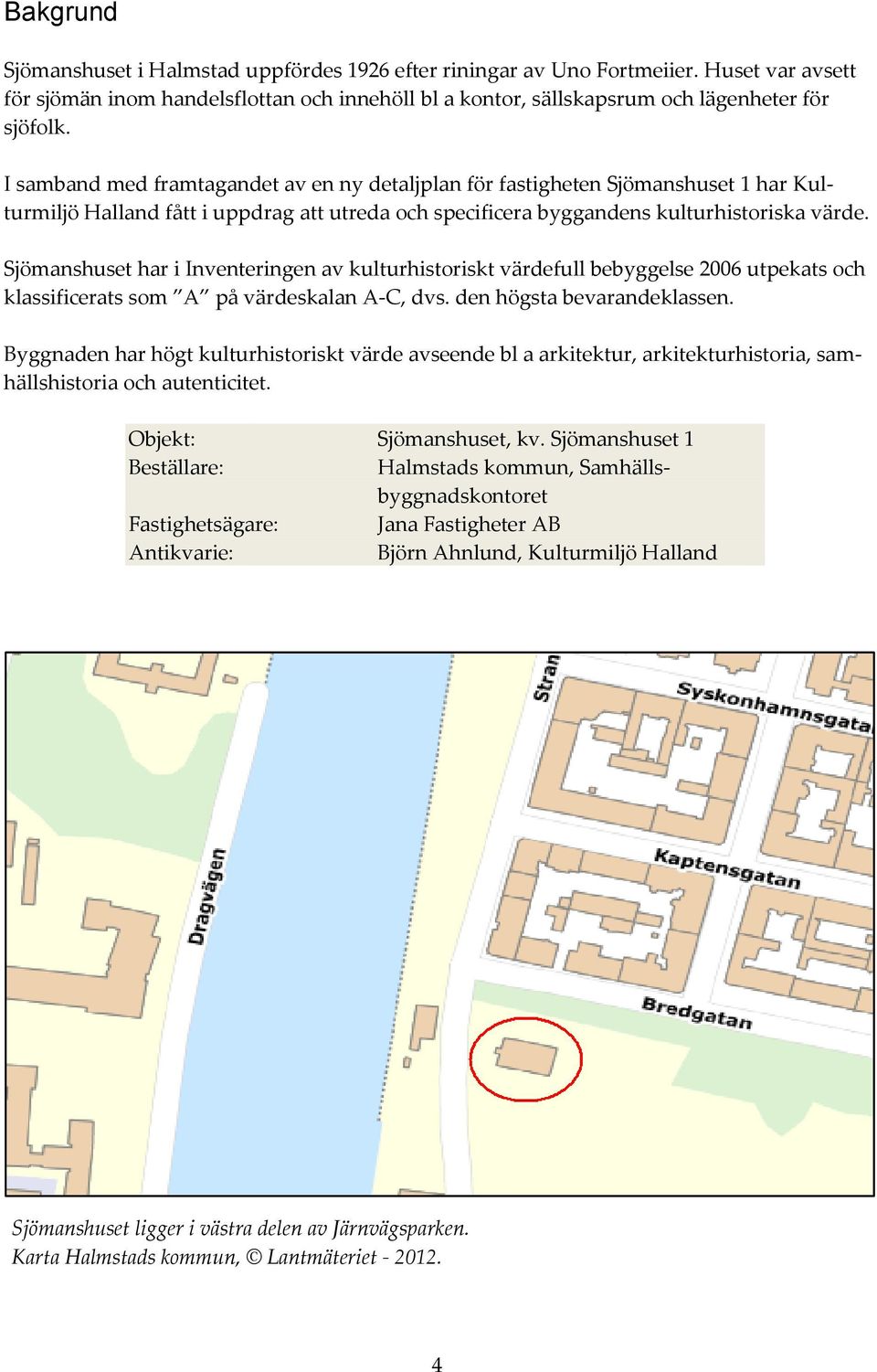 Sjömanshuset har i Inventeringen av kulturhistoriskt värdefull bebyggelse 2006 utpekats och klassificerats som A på värdeskalan A-C, dvs. den högsta bevarandeklassen.
