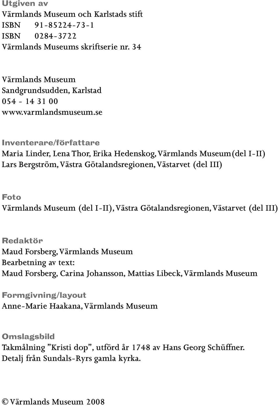 se Inventerare/författare Maria Linder, Lena Thor, Erika Hedenskog, Värmlands Museum(del I-II) Lars Bergström, Västra Götalandsregionen, Västarvet (del III) Foto Värmlands Museum (del