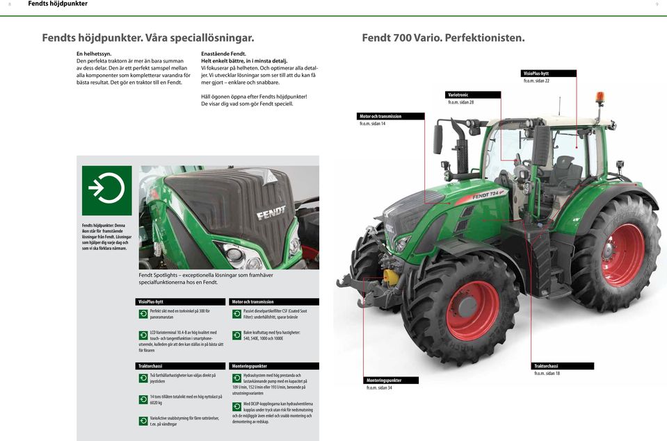 Vi fokuserar på helheten. Och optimerar alla detaljer. Vi utvecklar lösningar som ser till att du kan få mer gjort enklare och snabbare. VisioPlus-hytt fr.o.m. sidan 22 Håll ögonen öppna efter Fendts höjdpunkter!