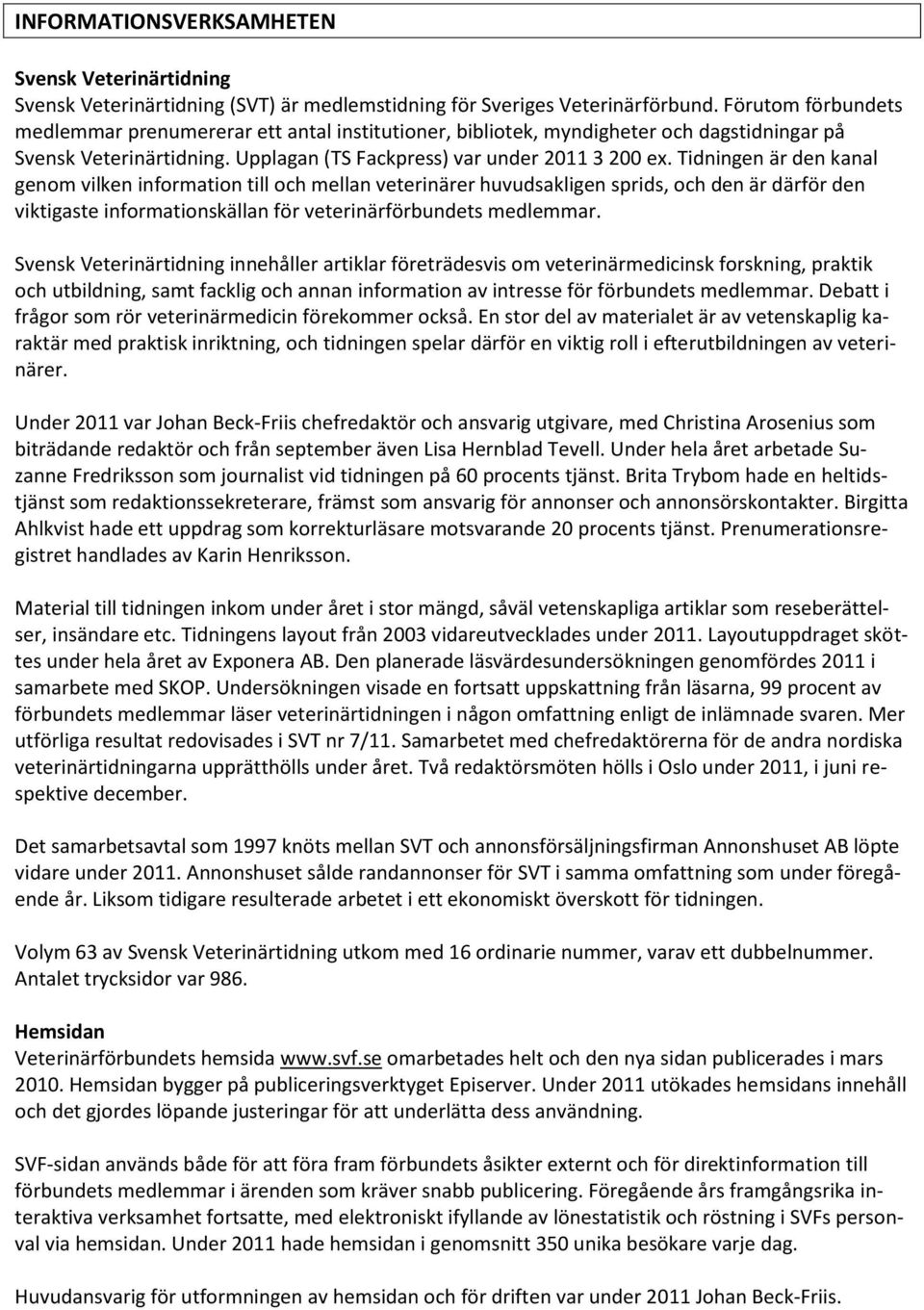 Tidningen är den kanal genom vilken information till och mellan veterinärer huvudsakligen sprids, och den är därför den viktigaste informationskällan för veterinärförbundets medlemmar.