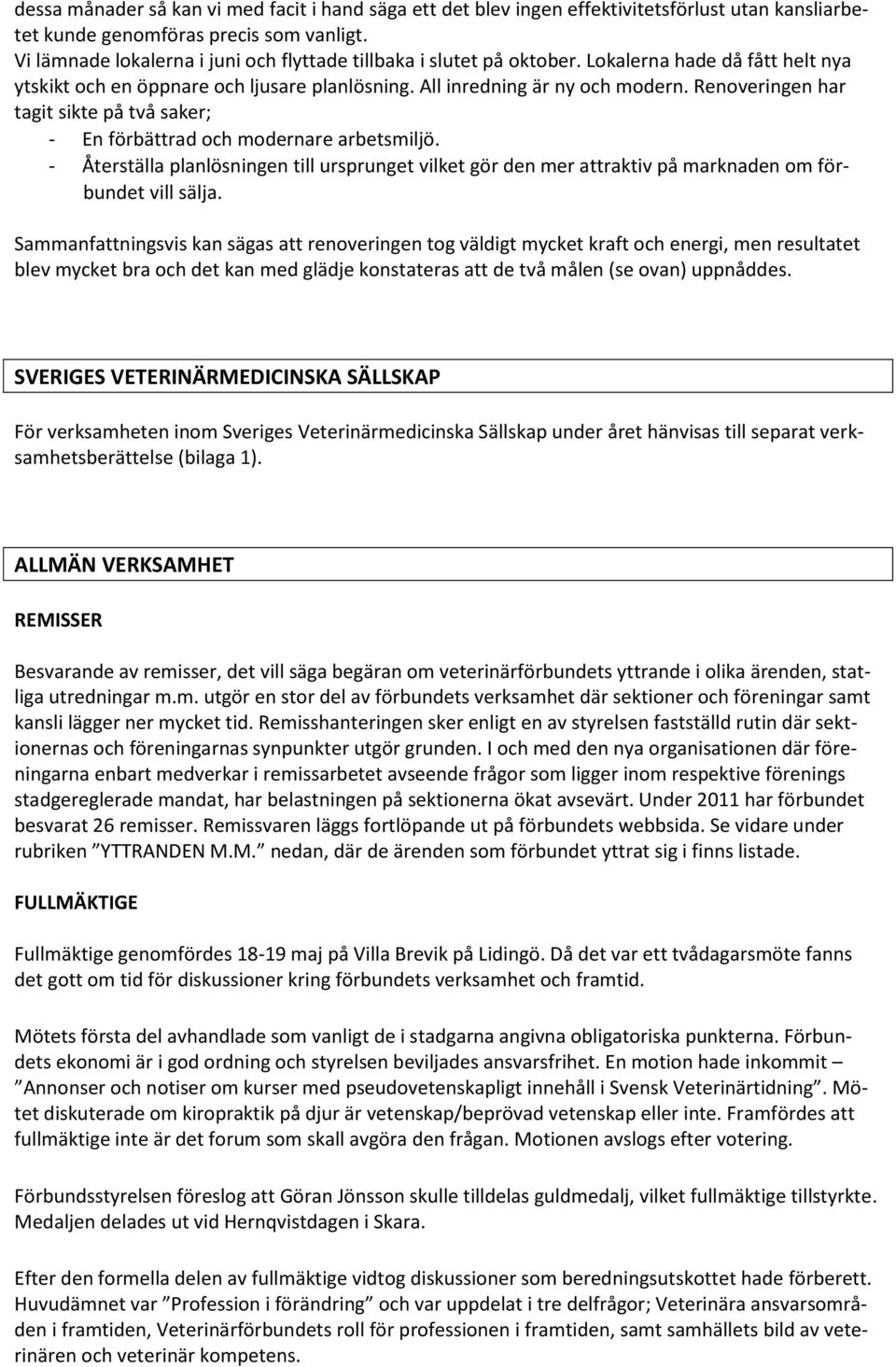 Renoveringen har tagit sikte på två saker; - En förbättrad och modernare arbetsmiljö. - Återställa planlösningen till ursprunget vilket gör den mer attraktiv på marknaden om förbundet vill sälja.