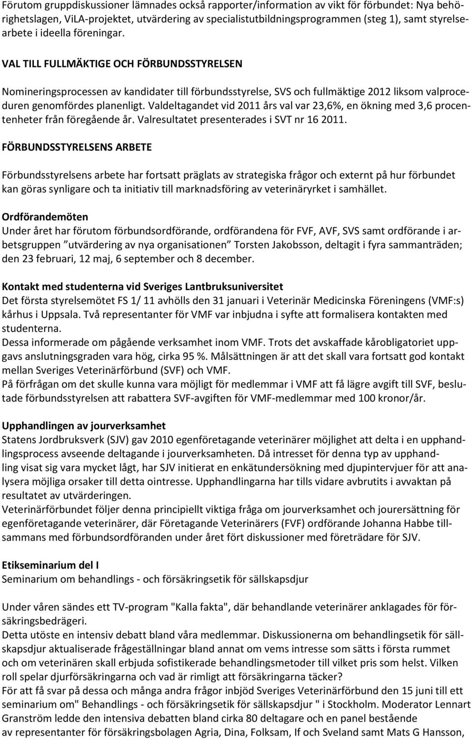 VAL TILL FULLMÄKTIGE OCH FÖRBUNDSSTYRELSEN Nomineringsprocessen av kandidater till förbundsstyrelse, SVS och fullmäktige 2012 liksom valproceduren genomfördes planenligt.