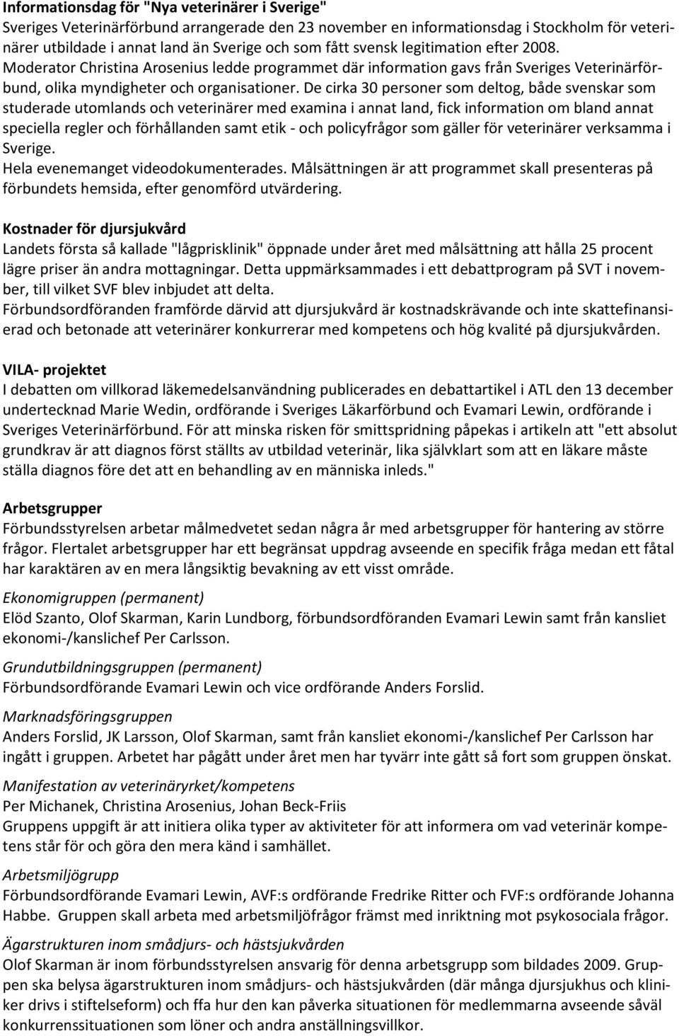 De cirka 30 personer som deltog, både svenskar som studerade utomlands och veterinärer med examina i annat land, fick information om bland annat speciella regler och förhållanden samt etik - och