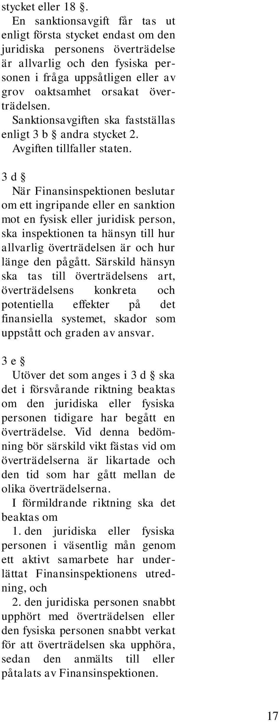 överträdelsen. Sanktionsavgiften ska fastställas enligt 3 b andra stycket 2. Avgiften tillfaller staten.